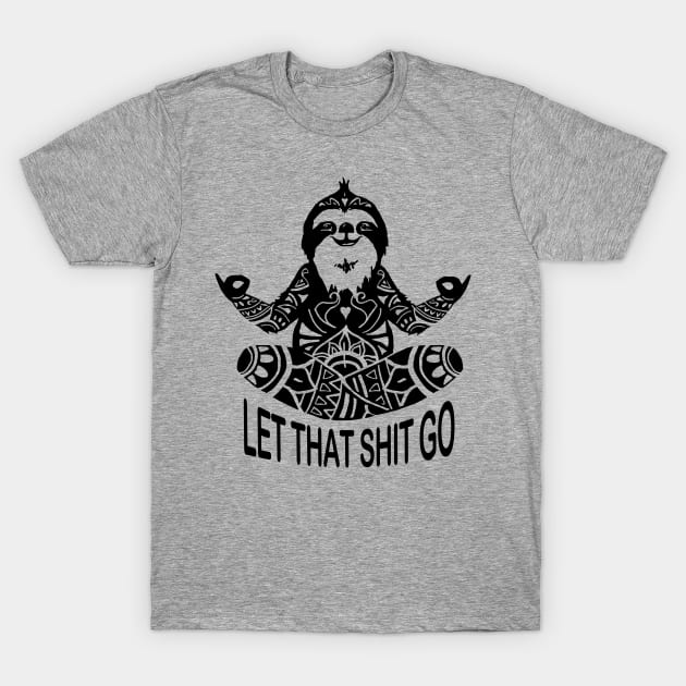 Funny Sloth let that shit go mediation Yoga design T-Shirt by Shanti-Ru Design